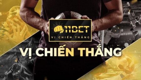 11BET – Nhà cái cá cược ăn tiền lớn nhất hiện nay