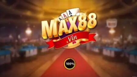 Max88 Vin – Sân chơi chất lượng dành cho anh em